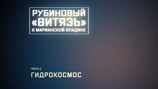 Военная приемка - Рубиновый «Витязь» в Марианской впадине». Часть 2-я. Гидрокосмос